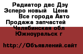 Радиатор двс Дэу Эсперо новый › Цена ­ 2 300 - Все города Авто » Продажа запчастей   . Челябинская обл.,Южноуральск г.